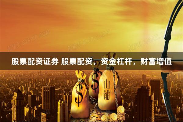 股票配资证券 股票配资，资金杠杆，财富增值